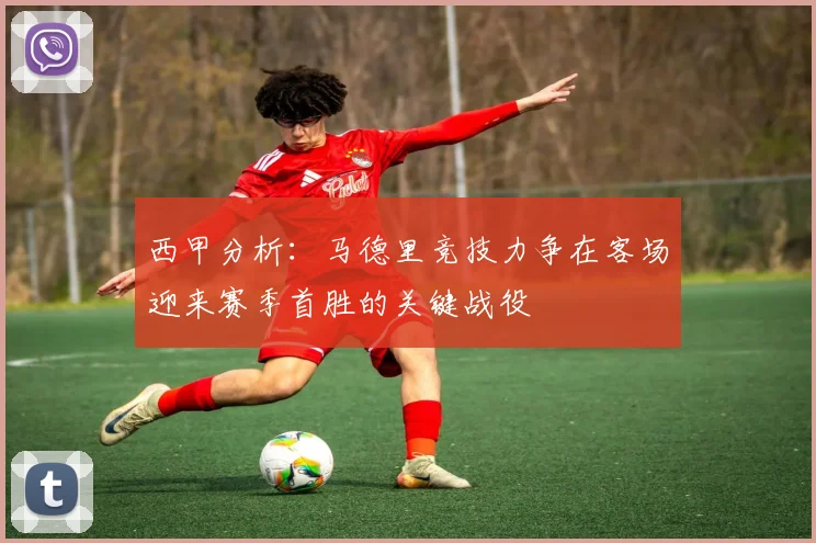 西甲分析：马德里竞技力争在客场迎来赛季首胜的关键战役