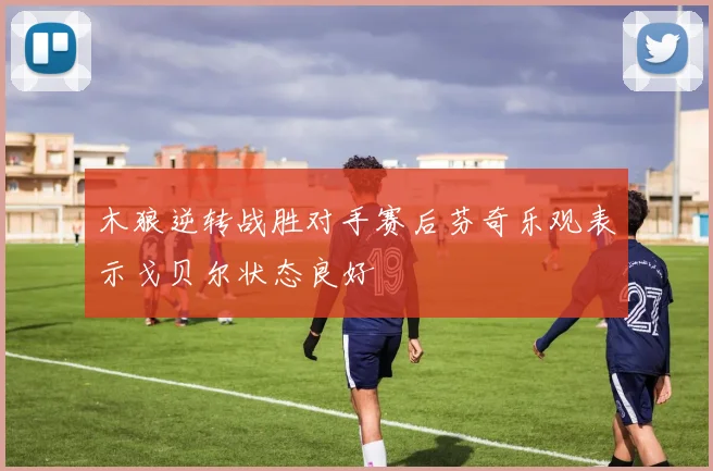 木狼逆转战胜对手赛后芬奇乐观表示戈贝尔状态良好
