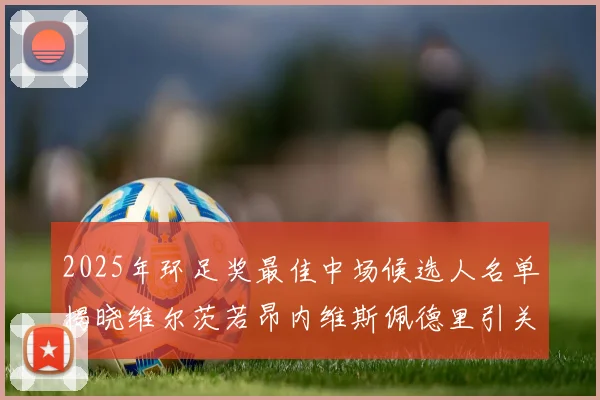 2025年环足奖最佳中场候选人名单揭晓维尔茨若昂内维斯佩德里引关注