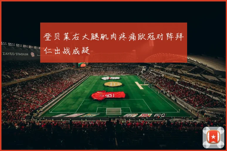 登贝莱右大腿肌肉疼痛欧冠对阵拜仁出战成疑