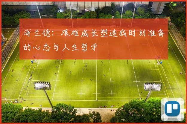 海兰德：艰难成长塑造我时刻准备的心态与人生哲学